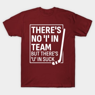 There's No 'I' in Team But There’s A ‘U’ in Suck - Funny Hockey T-Shirt